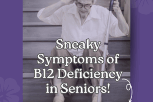 Sneaky & Harmful – B12 and Aging. Yes, It Does Matter!