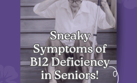 Sneaky & Harmful – B12 and Aging. Yes, It Does Matter!